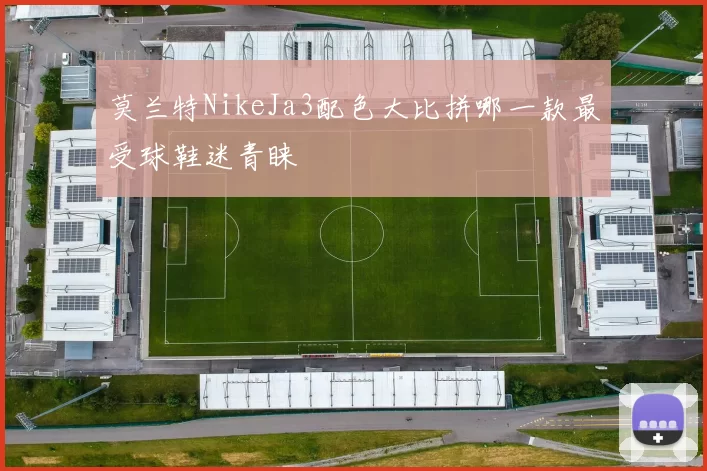 莫兰特NikeJa3配色大比拼哪一款最受球鞋迷青睐