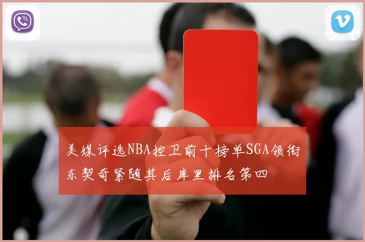 美媒评选NBA控卫前十榜单SGA领衔东契奇紧随其后库里排名第四